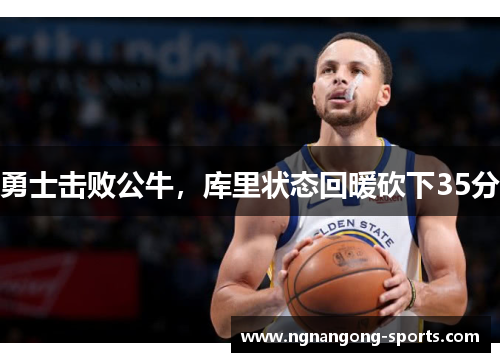 勇士击败公牛，库里状态回暖砍下35分