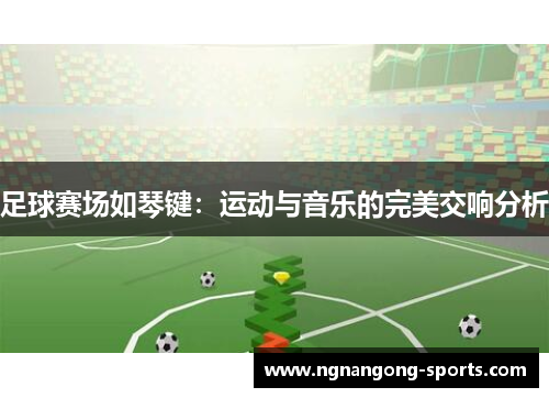 足球赛场如琴键：运动与音乐的完美交响分析
