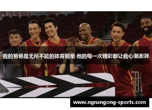 我的爸爸是无所不能的体育明星 他的每一次精彩都让我心潮澎湃