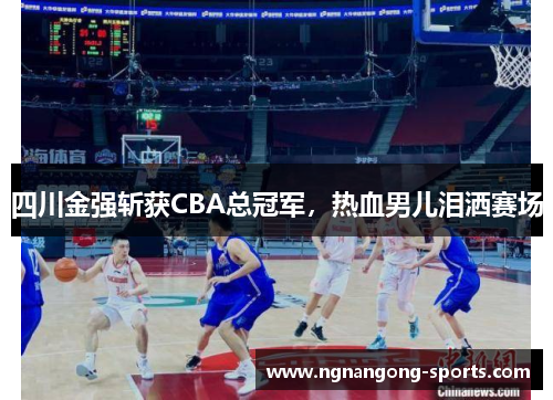 四川金强斩获CBA总冠军，热血男儿泪洒赛场