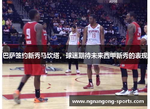 巴萨签约新秀马坎塔，球迷期待未来西甲新秀的表现