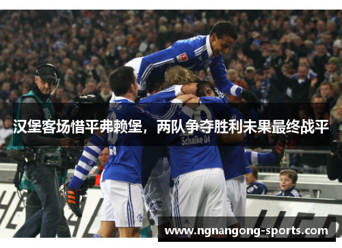 汉堡客场惜平弗赖堡，两队争夺胜利未果最终战平