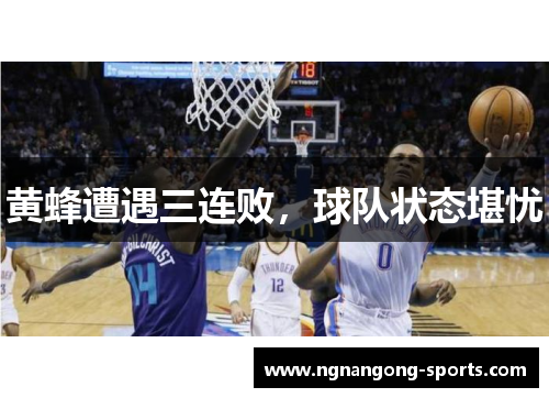 黄蜂遭遇三连败，球队状态堪忧