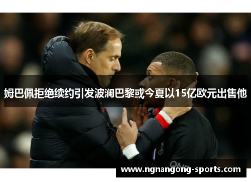 姆巴佩拒绝续约引发波澜巴黎或今夏以15亿欧元出售他
