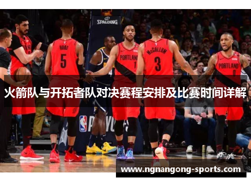 火箭队与开拓者队对决赛程安排及比赛时间详解