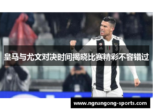 皇马与尤文对决时间揭晓比赛精彩不容错过